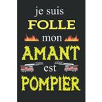 Je suis folle mon Amant est Pompier: Carnet d'interventions pour pompier, Cahier pour noter les moments forts. , cadeau original pour sapeur-pompier, ... pompiers volontaires., 100 pages, format A5