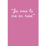 "Je vois la vie en rose": Blank Lined Notebook & Journal