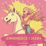 JEDNOROŻCE I JAZDA Kolorowanka: 45 magicznych motywów do pokolorowania – idealna książka dla dzieci od 6 roku życia, pełna jednorożców i przygód w siodle