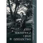 Jedynie prawda jest ciekawa...: Józef Mackiewicz i jego dziedzictwo. Studia i szkice