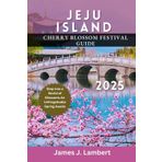 JEJU ISLAND CHERRY BLOSSOM FESTIVAL GUIDE 2025 (Travel Guide): Step into a World of Blossoms An Unforgettable Spring Awaits