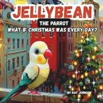 Jelly Bean the Parrot: What if Christmas was Every Day? 8.5 X 8.5 28 Pages, Paperback, Colorful Picture Book