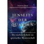 Jenseits der Quanten: Der nächste Schritt zu spiritueller Meisterschaft