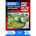 Jetzt helfe ich mir selbst: Modellbahnanlagenbau: Schnell, rationell und preiswert