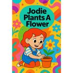 Jodie Plants a Flower: From tiny seeds to blooming dreams-join Jodie on a gentle journey of growing and caring.