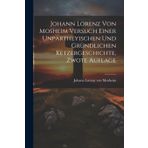 Johann Lorenz von Mosheim Versuch Einer Unpartheyischen und Gründlichen Ketzergeschichte, zwote Auflage