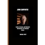 JOHN CARPENTER: Synths, Screams, and Cinematic Shockwaves: The Untamed Genius
