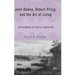 John Dewey, Robert Pirsig, and the Art of Living: Revisioning Aesthetic Education 1st edition by Granger, David A. (2006) Hardcover