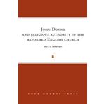 John Donne and religious authority in the reformed English church by Mark S. Sweetnam (2014-04-11)