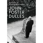 John Foster Dulles: Apostle of American Empire