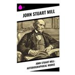 John Stuart Mill: Autobiographical Works