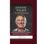 JOHNNIE WALKER: The Spirit of Innovation - The Visionary Behind a World-Renowned Whisky Brand.