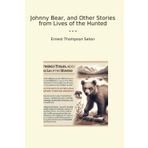 Johnny Bear, and Other Stories from Lives of the Hunted (Classic Books)