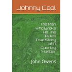 Johnny Cool: The Man Who Broke All The Rules: The True Story Of A Country Hustler