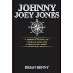 Johnny Joey Jones: A Marine's Journey of Courage, Loss, and Unbreakable Spirit