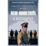 Johnny Joey Jones Book: From The Battlfield Crucibles Of War To The Scars Left Untold, A Biography