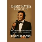 JOHNNY MATHIS BIOGRAPHY: The Life Story Of A Timeless Music Legend And Pop Ballad Icon