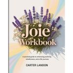 Joie Workbook: A Practical Guide to Embracing Positivity, Mindfulness, and a Life You Love.