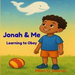 Jonah & Me : Learning to Obey: "A Child's Journey: Discovering Why Obedience Matters"