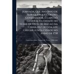 Jornada, que Antonio de Albuquerque Coelho, governador, e capitaõ general da cidade do nome de Deos de Macao na China, fez de Goa atè chegar à dita cidade no anno de 1718