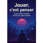 Jouer, c'est penser: Le jeu vidéo comme miroir de notre société