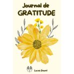 Journal de Gratitude – 52 Semaines pour Cultiver le Bonheur et la Pensée Positive: Carnet à compléter toute l’année pour noter vos moments positifs, développer la gratitude et voir la vie du bon côté