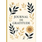 Journal de Gratitude – 90 Jours pour Transformer ta Vie: Avec citations inspirantes, réflexions guidées et espaces d’écriture pour cultiver le bonheur et la sérénité au quotidien