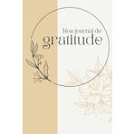 Journal de gratitude: Avance vers la meilleure version de toi-même en 5 minutes par jour - Déploie ta joie, ta confiance et ton pouvoir personnel
