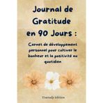 Journal de Gratitude en 90 Jours: Carnet de développement personnel pour cultiver le bonheur et la positivité au quotidien