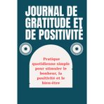 Journal de Gratitude et de Positivité,Pratique quotidienne simple pour stimuler le bonheur, la positivité et le bien-être: 5 minutes par jour pour ... positivité, l'optimisme et la paix intérieure
