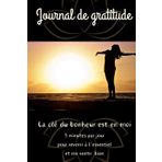 Journal de gratitude: La clé du bonheur est en moi - 5 minutes par jour pour revenir à l’essentiel et me sentir bien