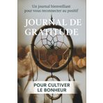 Journal de Gratitude: Un carnet bienveillant pour retrouver la joie au quotidien | 5 minutes par jour pour changer votre regard sur la vie | Un ... cultiver la paix intérieure et le bonheur.