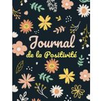 Journal de la Positivité: Un cahier de pensée positive pour adultes avec des invites quotidiennes pour cultiver le bonheur et transformer sa vie