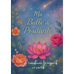 Journal de positivité – écriture introspective pour transformer le négatif en positif: Transforme ton énergie, tes pensées et ton regard sur la vie en quelques minutes