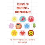 Journal du Micro-Bonheur: 120 jours pour découvrir la beauté des petites choses
