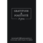 Journal Guidé de Gratitude et positivité: Remplis d’Affirmations Positives et Exercices À Remplir pour Cultiver la Joie et la Confiance en Soi en Seulement 5 Minutes Par Jour