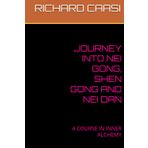 JOURNEY INTO NEI GONG, SHEN GONG AND NEI DAN: A COURSE IN INNER ALCHEMY