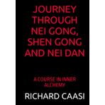 JOURNEY THROUGH NEI GONG, SHEN GONG AND NEI DAN: A COURSE IN INNER ALCHEMY (Mind Body Biohacking)