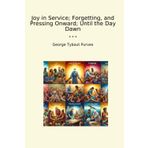 Joy in Service; Forgetting, and Pressing Onward; Until the Day Dawn (Classic Books)