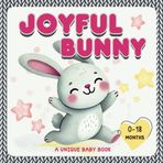 Joyful Bunny: A Unique Baby Book 0-18 Months: A First Introduction to Joy with an Adorable Story for Newborns, Infants, and Toddlers – Perfect for ... and Bedtime (Unique Baby Books 0-18 Months)
