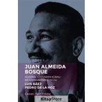 Juan Almeida Bosque - Ailesinin Gözünden Kübalı Bir Kahramanın Öyküsü - Luis Baez