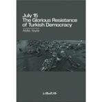 July 15: The Glorious Resistance of Turkish Democracy - Atilla Yayla