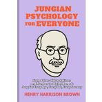 Jungian Psychology For Everyone: From 4-Year-Olds to Retirees and Plumbers to Digital Nomads Jung For Every Age, Every Job, Every Journey