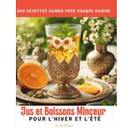 Jus et Boissons Minceur pour l'Hiver et l'Été: 200 Recettes Saines pour Chaque Saison