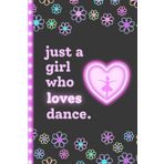 Just a Girl Who Loves Dance Notebook: Dance Gifts for Girls Age 8-12
