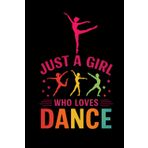 Just A Girl Who Loves Dance:: Notebook with 120 Pages of Expressive Themed Notepaper for Spirited Girls and Women – The Ultimate Journal for Dancers, Instructors, and Enthusiasts