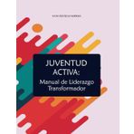 Juventud Activa: Manual de Liderazgo Transformador: 1
