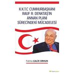 K.K.T.C. Cumhurbaşkanı Rauf R. Denktaş’ın Annan Planı Sürecindeki Mücadelesi - Kolektif