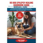 K9 Dog Epilepsy Healing Handbook Guide: Complete Seizure and Epilepsy Care for Dogs and Puppies: Understanding Canine Epileptic Disorders, Early ... Response, and Long- Term Quality of Life: 27