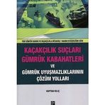 Kaçakçılık Suçları ve Gümrük Kabahatleri ve Gümrük Uyuşmazlıklarının Çözüm Yolları: (Yeni Gümrük Kanunu ve Kaçakçılıkla Mücadele Kanunu Değişikliğine Göre) - Kaptan Kılıç